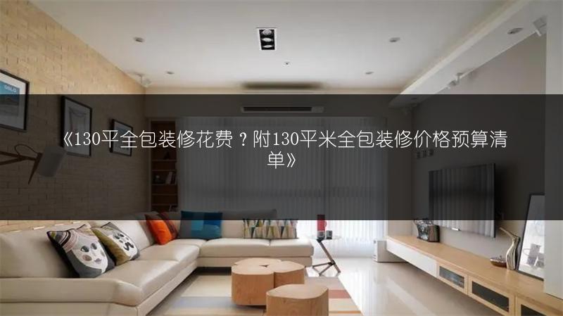 《130平全包装修花费？附130平米全包装修价格预算清单》