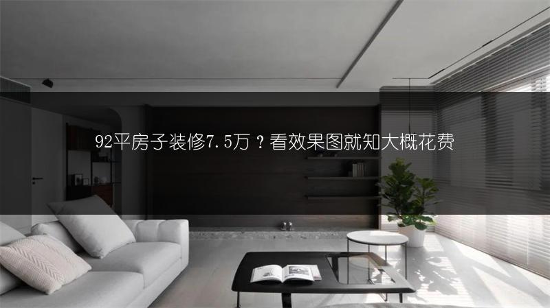 92平房子装修7.5万?看效果图就知大概花费
