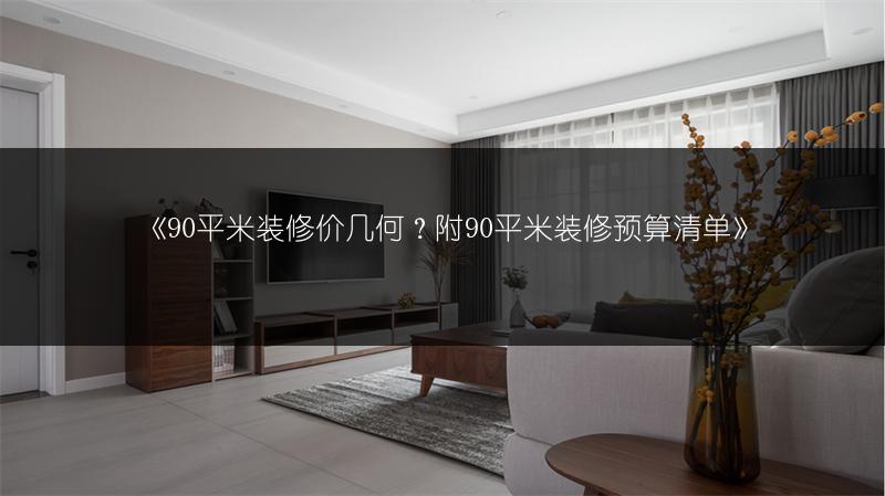 《90平米装修价几何?附90平米装修预算清单》