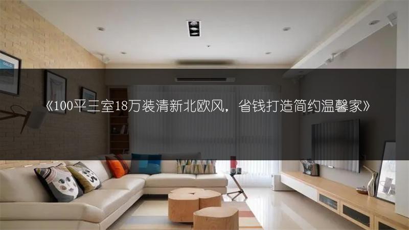 《100平三室18万装清新北欧风,省钱打造简约温馨家》