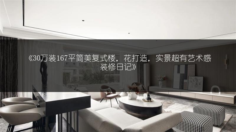 30万装167平简美复式楼，花打造，超有艺术感装修日记