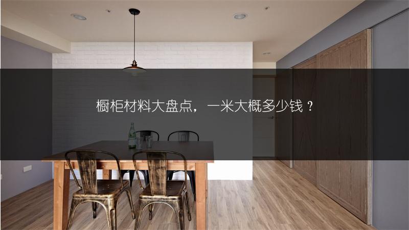 橱柜材料大盘点，一米大概多少钱？