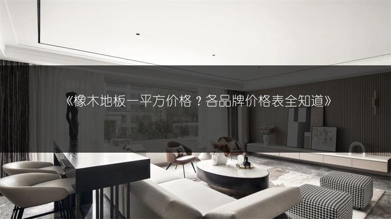 《橡木地板一平方价格?各品牌价格表全知道》