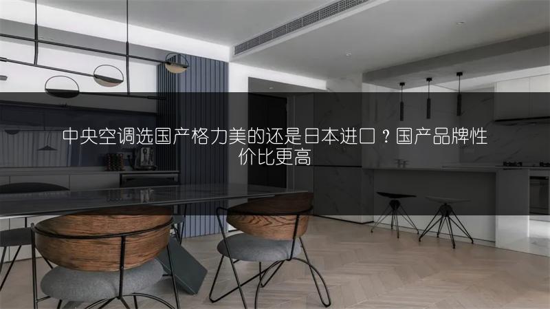 中央空调选国产格力美的还是日本进口？国产品牌性价比更高