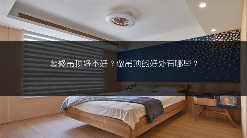 装修吊顶好不好？做吊顶的好处有哪些？