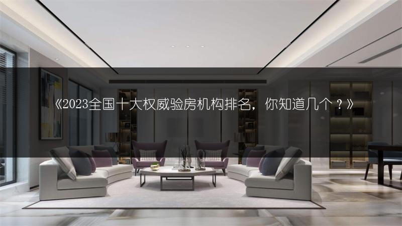 全国十大权威验房机构排名，你知道几个？