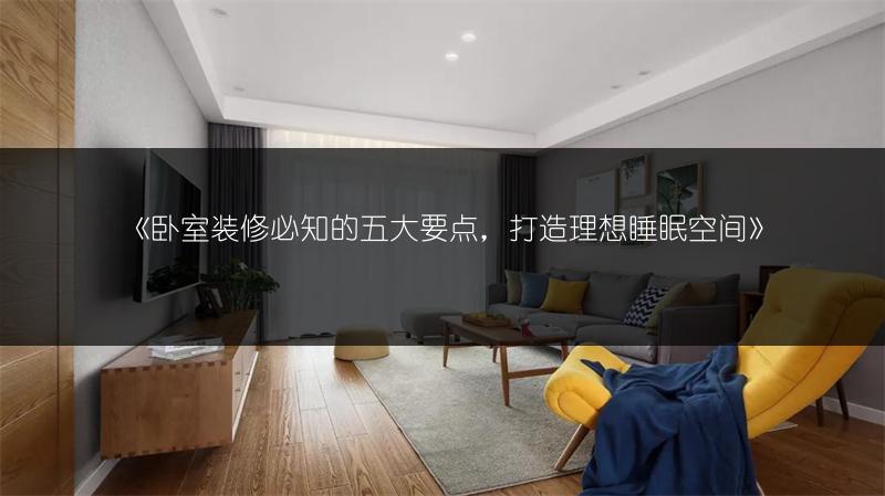 卧室装修必知的五大要点，打造理想睡眠空间