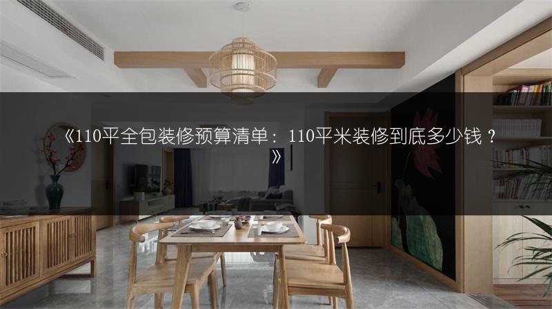 110平全包装修预算清单：110平米装修到底多少钱？