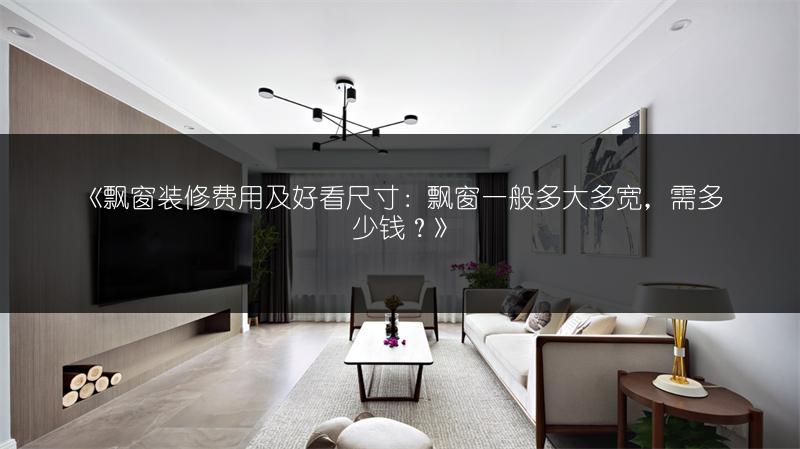 《飘窗装修费用及好看尺寸：飘窗一般多大多宽，需多少钱？》
