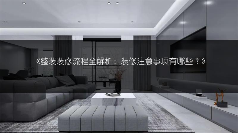 整装装修流程全解析：装修注意事项有哪些？_1