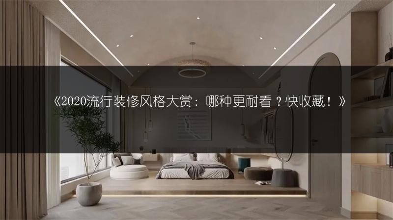 《2020流行装修风格大赏：哪种更耐看？快收藏！》