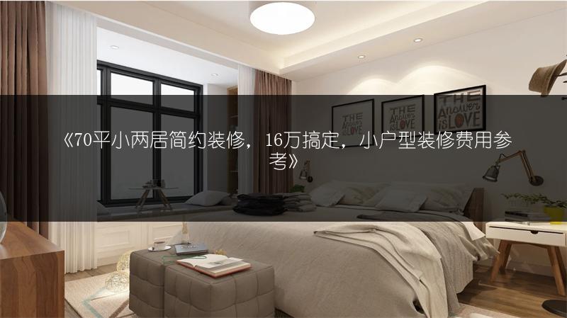 70平小两居简约装修，16万搞定，小户型装修费用参考