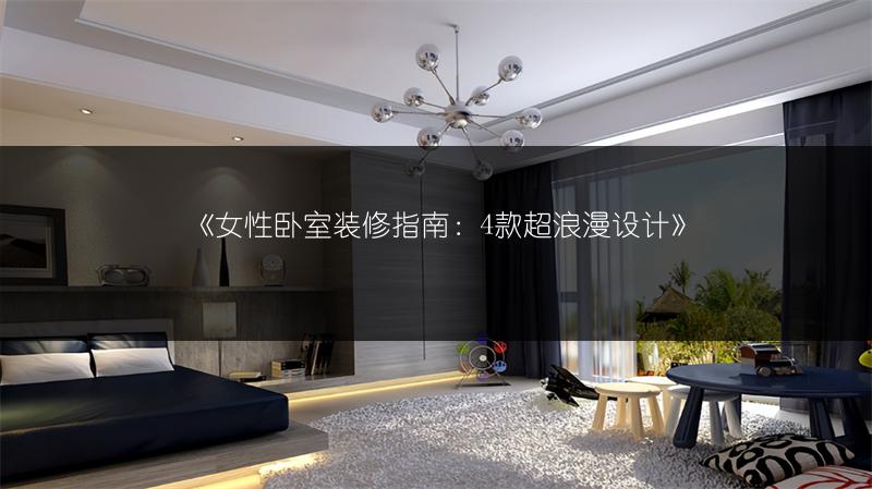 女性卧室装修指南：4款超浪漫设计