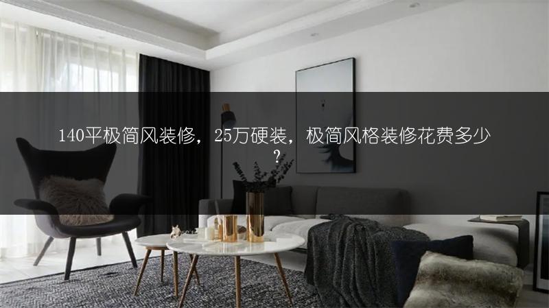 140平极简风装修，25万硬装，极简风格装修花费多少？