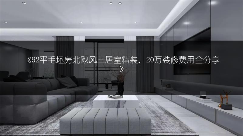 《92平毛坯房北欧风三居室精装,20万装修费用全分享》
