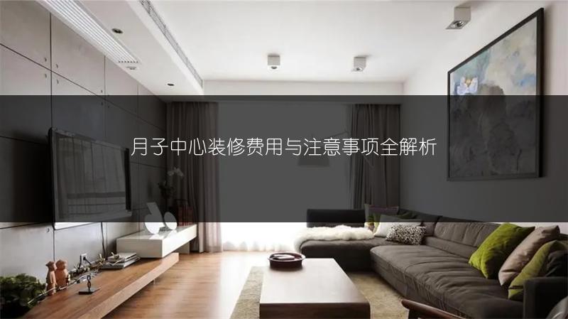 月子中心装修费用与注意事项全解析