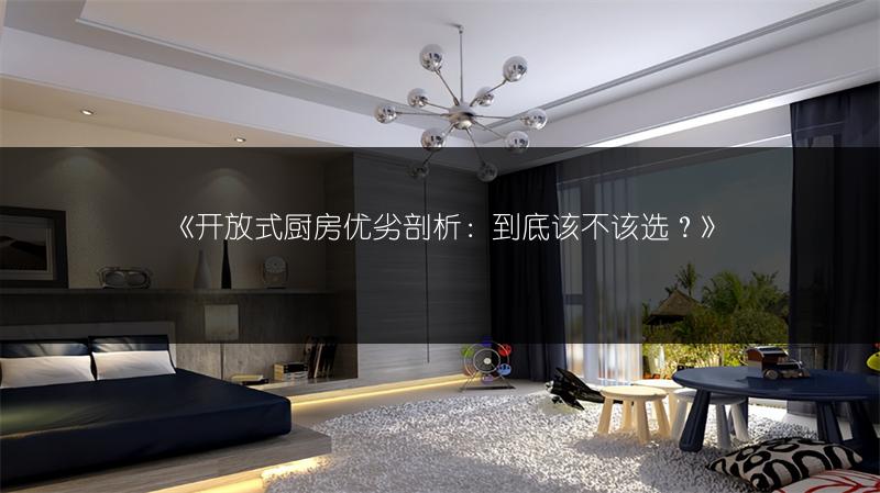 《开放式厨房优劣剖析：到底该不该选？》