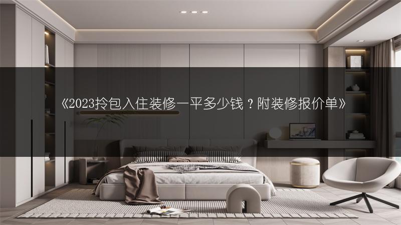 《2023拎包入住装修一平多少钱?附装修报价单》
