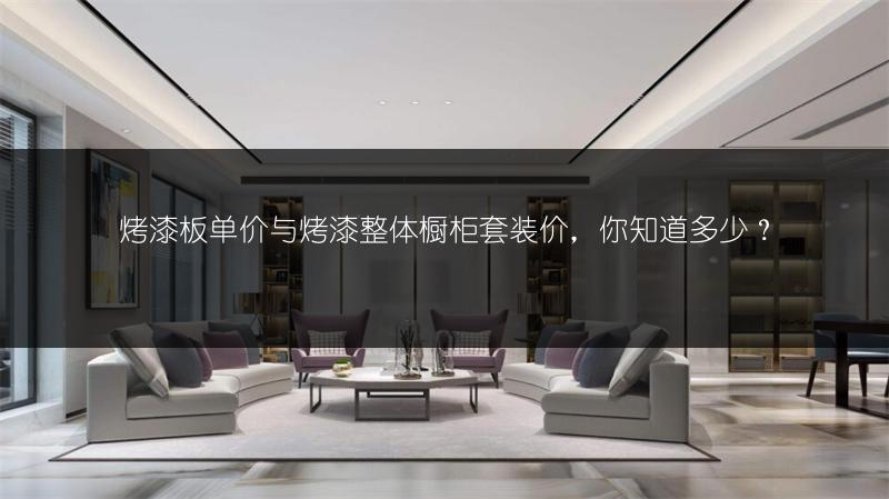 烤漆板单价与烤漆整体橱柜套装价，你知道多少？