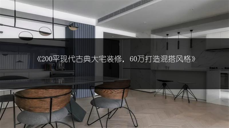 《200平现代古典大宅装修，60万打造混搭风格》
