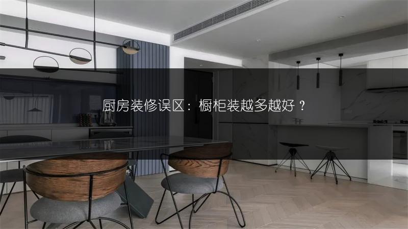 厨房装修误区：橱柜装越多越好？
