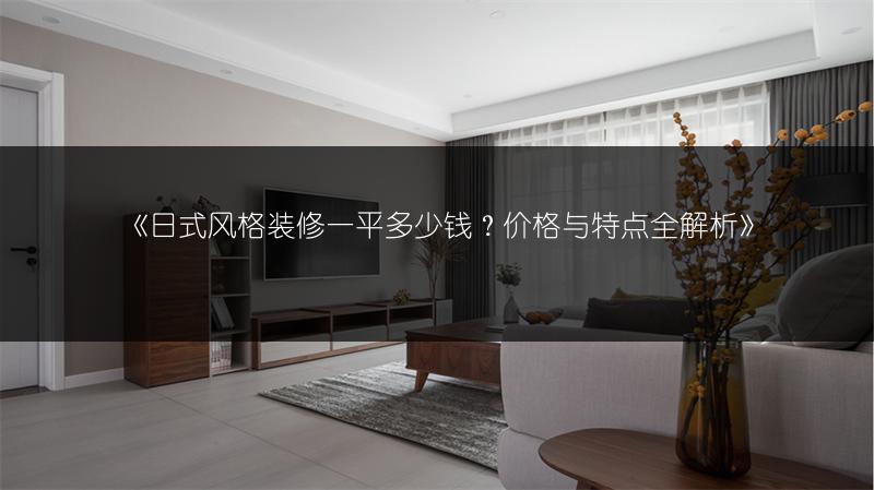 日式风格装修一平多少钱？价格与特点全解析