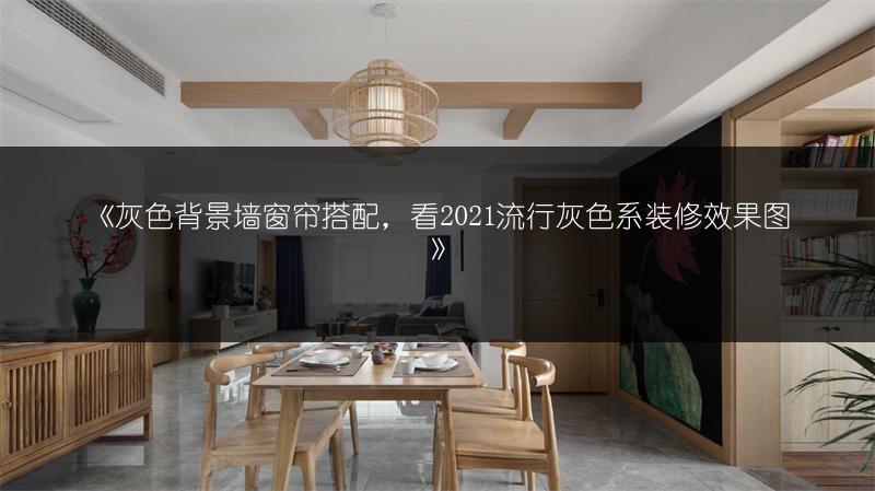 灰色背景墙窗帘搭配，看流行灰色系装修