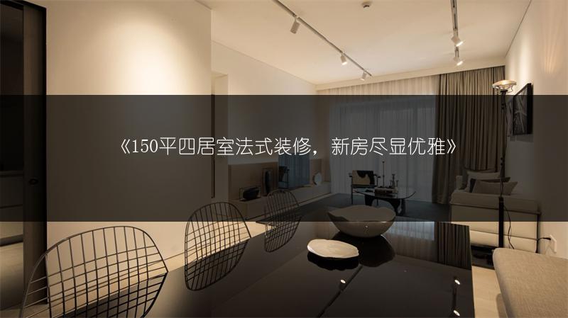 150平四居室法式装修，新房尽显优雅