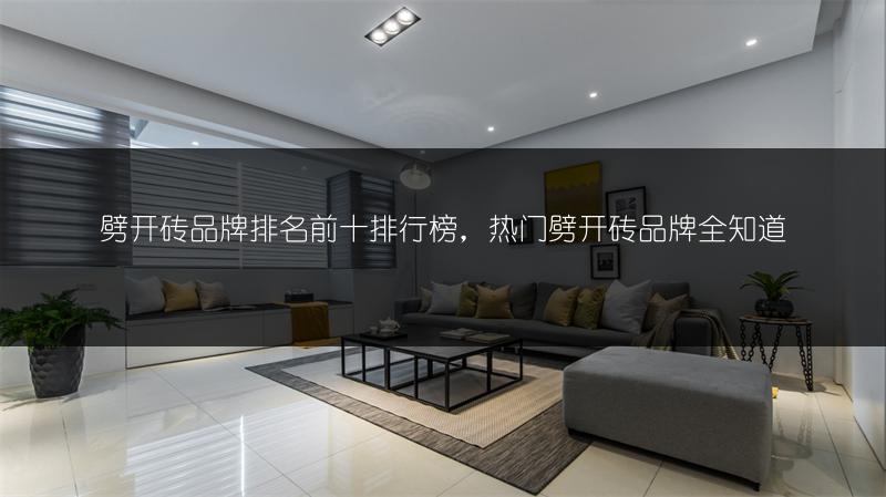 劈开砖品牌排名前十排行榜，热门劈开砖品牌全知道