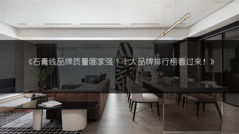 《石膏线品牌质量哪家强？十大品牌排行榜看过来！》