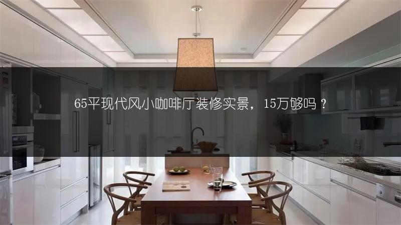 65平现代风小咖啡厅装修，15万够吗？