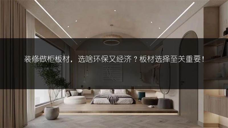 装修做柜板材，选啥环保又经济？板材选择至关重要！