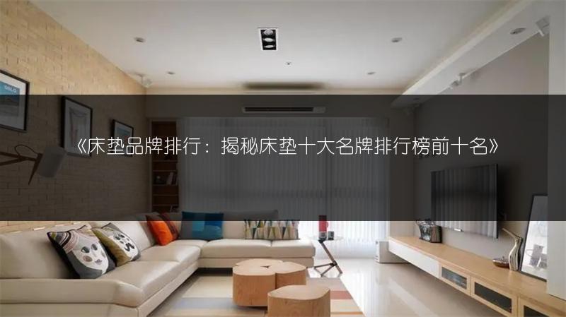 《床垫品牌排行:揭秘床垫十大名牌排行榜前十名》