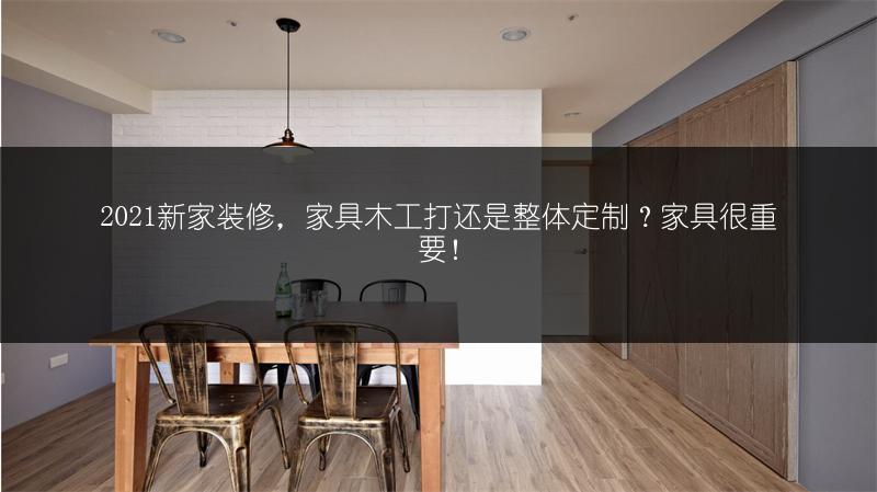 新家装修，家具木工打还是整体定制？家具很重要！