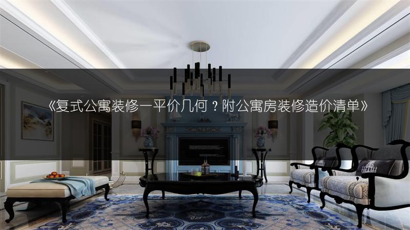 复式公寓装修一平价几何？附公寓房装修造价清单