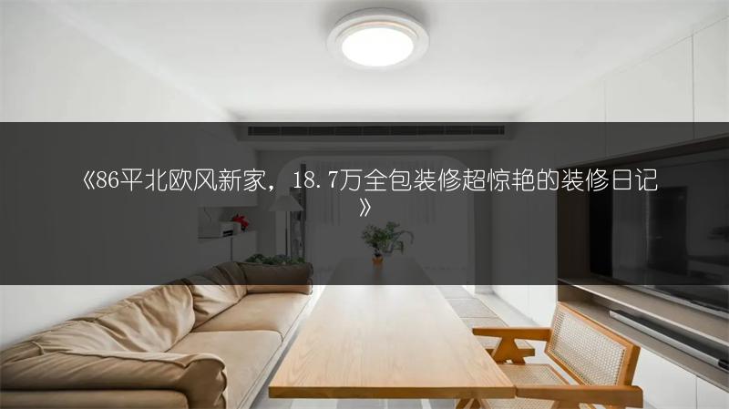 86平北欧风新家，18.7万全包装修超惊艳的装修日记