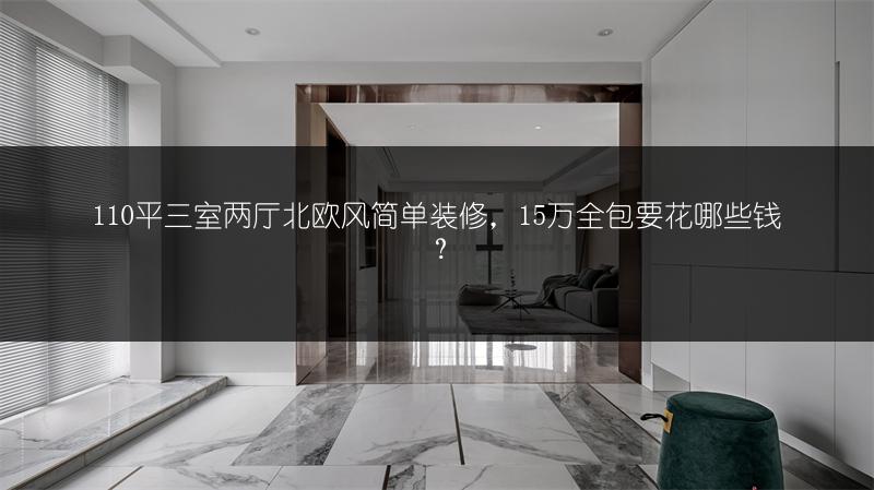 110平三室两厅北欧风简单装修，15万全包要花哪些钱？