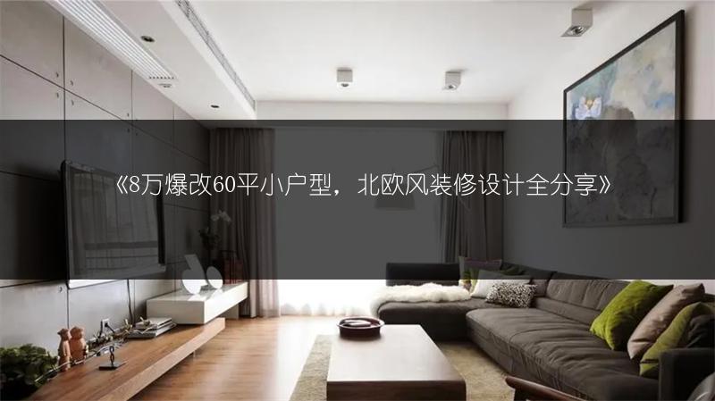 8万爆改60平小户型，北欧风装修设计全分享