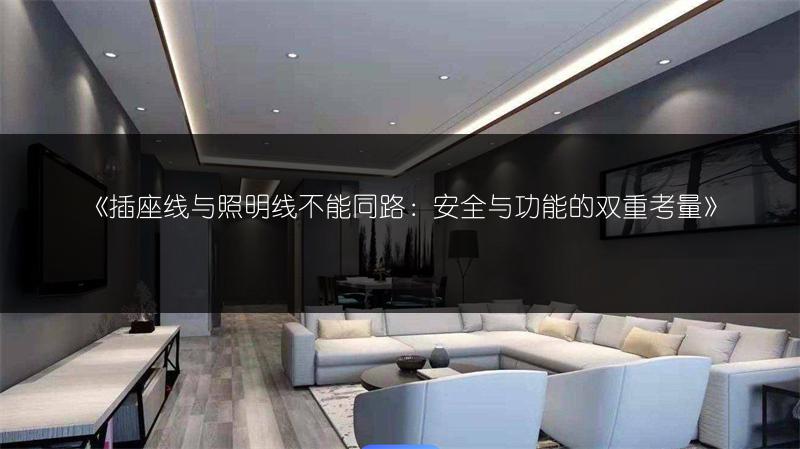 《插座线与照明线不能同路:安全与功能的双重考量》