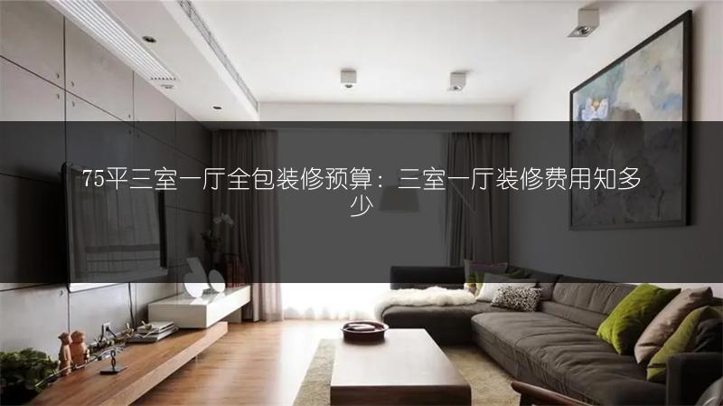 75平三室一厅全包装修预算：三室一厅装修费用知多少