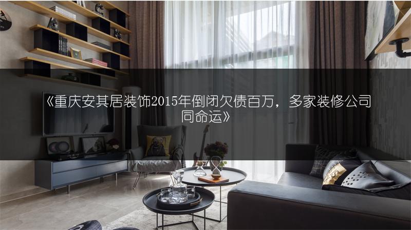 《重庆安其居装饰2015年倒闭欠债百万,多家装修公司同命运》