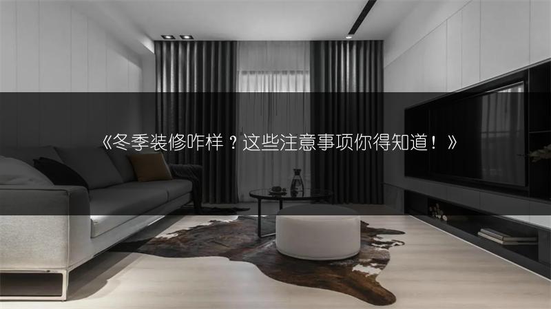 冬季装修咋样？这些注意事项你得知道！