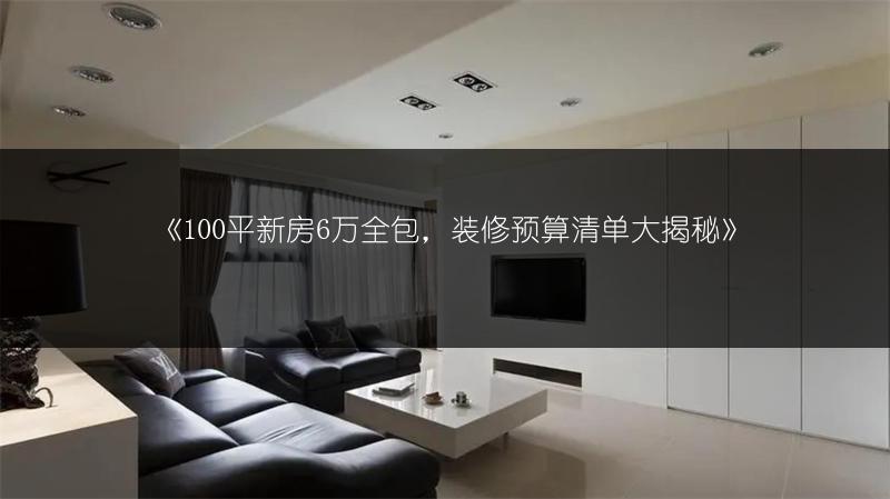 100平新房6万全包，装修预算清单大揭秘