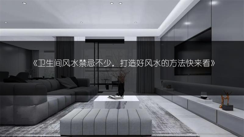 《卫生间风水禁忌不少,打造好风水的方法快来看》