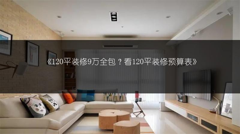 120平装修9万全包？看120平装修预算表