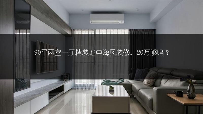 90平两室一厅精装地中海风装修，20万够吗？