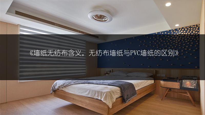 墙纸无纺布含义，无纺布墙纸与PVC墙纸的区别