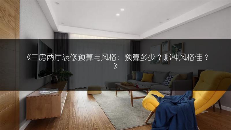 三房两厅装修预算与风格：预算多少？哪种风格佳？