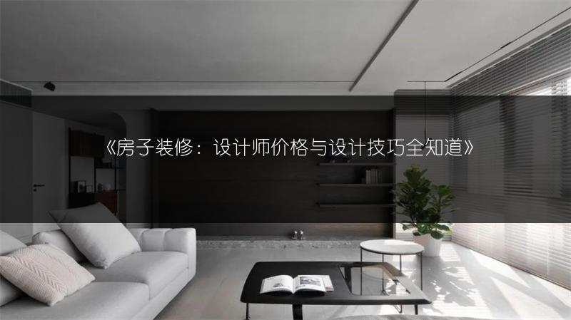 房子装修：设计师价格与设计技巧全知道