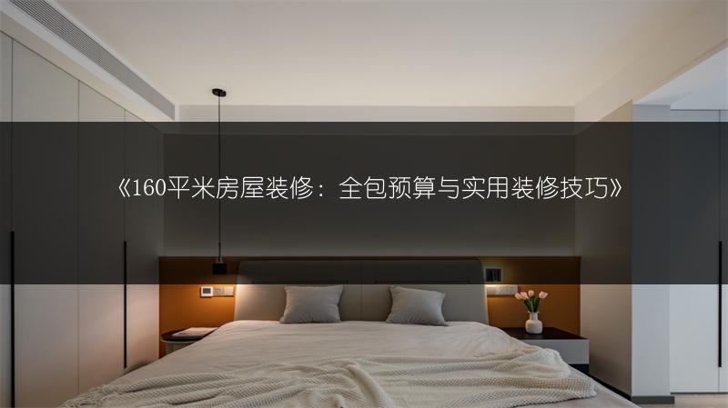 《160平米房屋装修:全包预算与实用装修技巧》